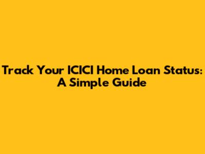 Track Your ICICI Home Loan Status: A Simple Guide