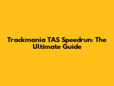 Trackmania TAS Speedrun: The Ultimate Guide