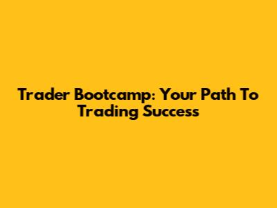 Trader Bootcamp: Your Path To Trading Success