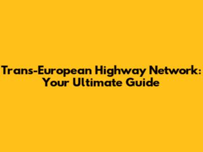 Trans-European Highway Network: Your Ultimate Guide