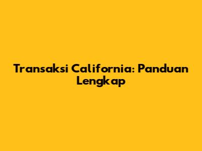Transaksi California: Panduan Lengkap