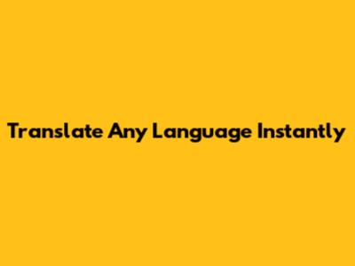 Translate Any Language Instantly