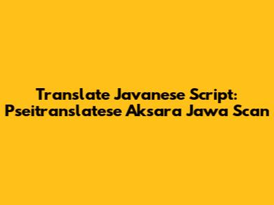 Translate Javanese Script: Pseitranslatese Aksara Jawa Scan