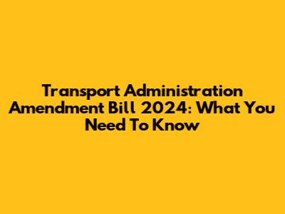 Transport Administration Amendment Bill 2024: What You Need To Know