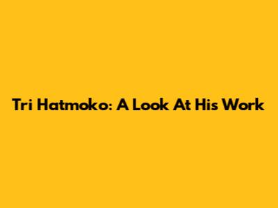 Tri Hatmoko: A Look At His Work