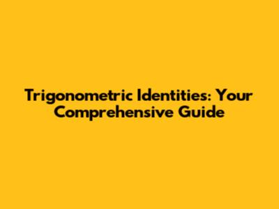 Trigonometric Identities: Your Comprehensive Guide