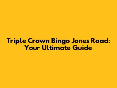 Triple Crown Bingo Jones Road: Your Ultimate Guide