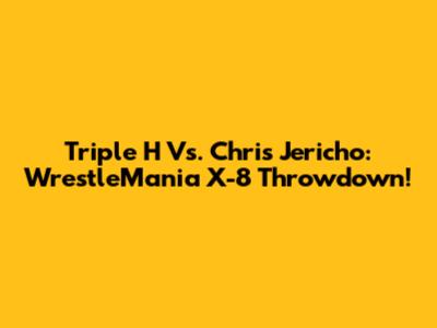 Triple H Vs. Chris Jericho: WrestleMania X-8 Throwdown!