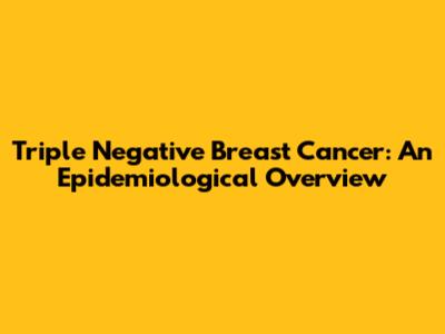 Triple Negative Breast Cancer: An Epidemiological Overview