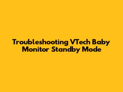 Troubleshooting VTech Baby Monitor Standby Mode