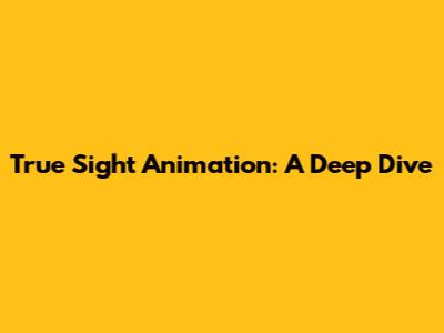 True Sight Animation: A Deep Dive