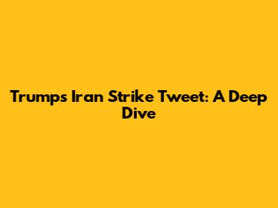 Trump's Iran Strike Tweet: A Deep Dive