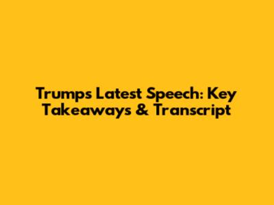 Trump's Latest Speech: Key Takeaways & Transcript