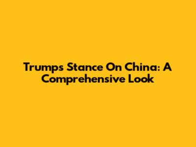 Trump's Stance On China: A Comprehensive Look