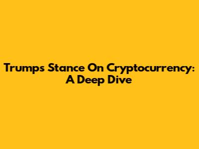 Trump's Stance On Cryptocurrency: A Deep Dive