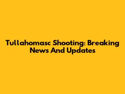 Tullahomasc Shooting: Breaking News And Updates
