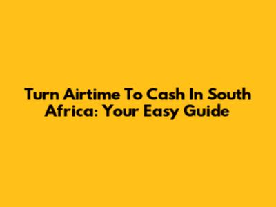 Turn Airtime To Cash In South Africa: Your Easy Guide
