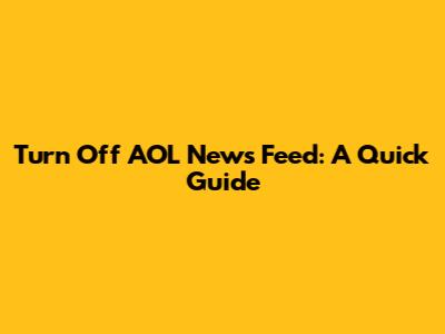 Turn Off AOL News Feed: A Quick Guide