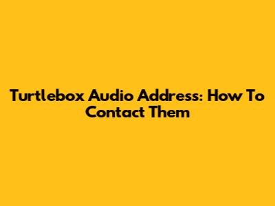 Turtlebox Audio Address: How To Contact Them