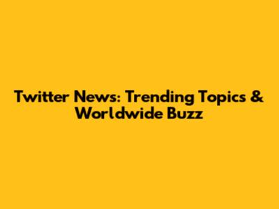 Twitter News: Trending Topics & Worldwide Buzz