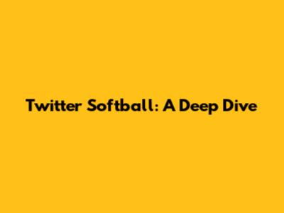 Twitter Softball: A Deep Dive