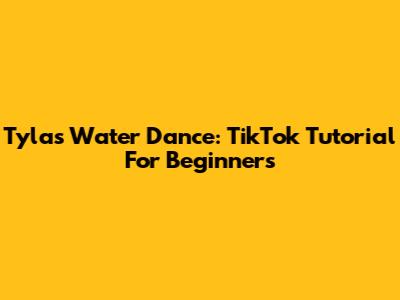 Tyla's Water Dance: TikTok Tutorial For Beginners
