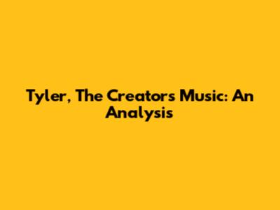 Tyler, The Creator's Music: An Analysis
