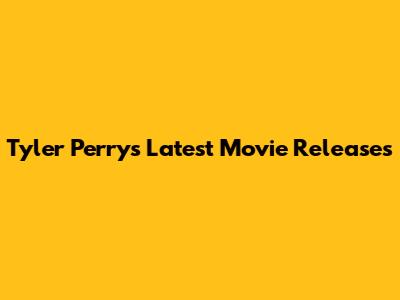 Tyler Perry's Latest Movie Releases