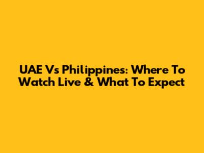 UAE Vs Philippines: Where To Watch Live & What To Expect