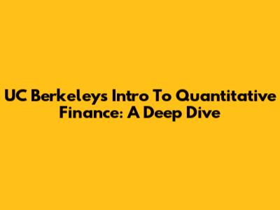 UC Berkeley's Intro To Quantitative Finance: A Deep Dive