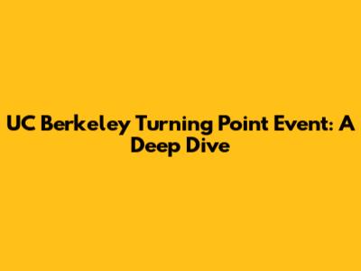 UC Berkeley Turning Point Event: A Deep Dive