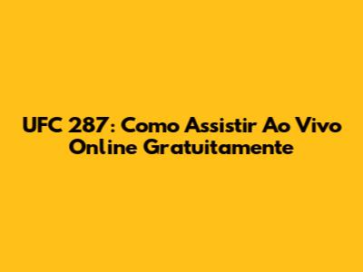 UFC 287: Como Assistir Ao Vivo Online Gratuitamente