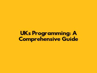 UK's Programming: A Comprehensive Guide