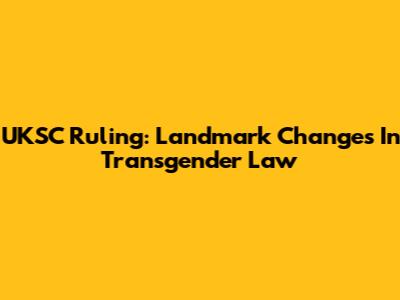 UKSC Ruling: Landmark Changes In Transgender Law