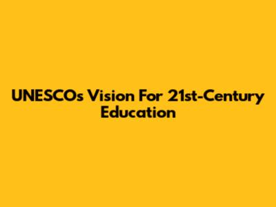 UNESCO's Vision For 21st-Century Education