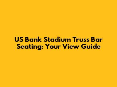 US Bank Stadium Truss Bar Seating: Your View Guide