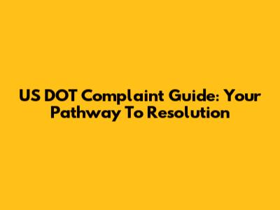 US DOT Complaint Guide: Your Pathway To Resolution