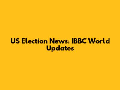 US Election News: IBBC World Updates