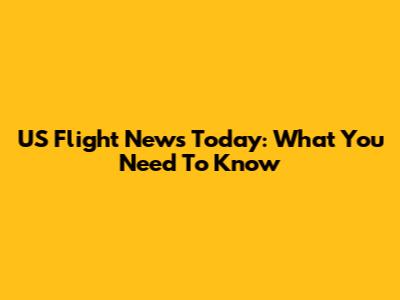 US Flight News Today: What You Need To Know