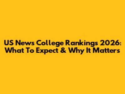 US News College Rankings 2026: What To Expect & Why It Matters