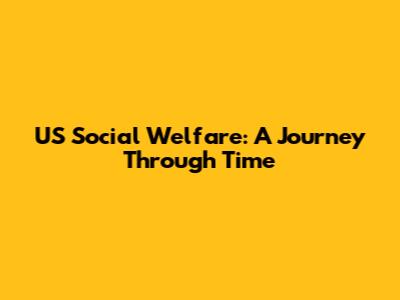 US Social Welfare: A Journey Through Time