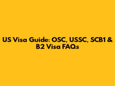 US Visa Guide: OSC, USSC, SCB1 & B2 Visa FAQs