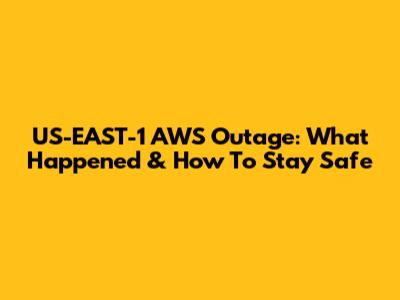 US-EAST-1 AWS Outage: What Happened & How To Stay Safe