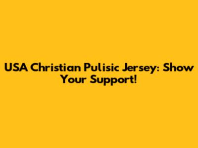 USA Christian Pulisic Jersey: Show Your Support!