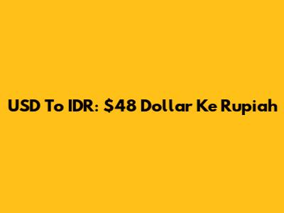 USD To IDR: $48 Dollar Ke Rupiah