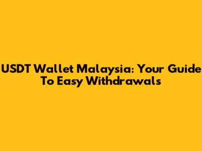 USDT Wallet Malaysia: Your Guide To Easy Withdrawals