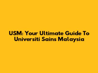 USM: Your Ultimate Guide To Universiti Sains Malaysia