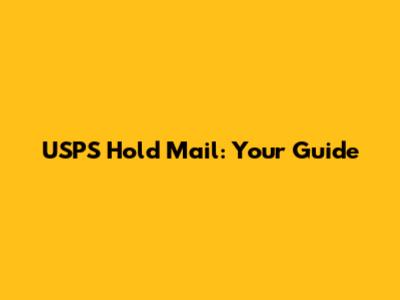 USPS Hold Mail: Your Guide