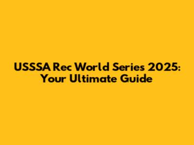 USSSA Rec World Series 2025: Your Ultimate Guide
