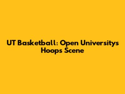 UT Basketball: Open University's Hoops Scene